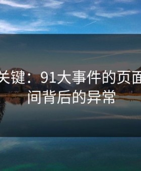 冷门但关键：91大事件的页面停留时间背后的异常