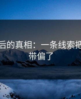揭开背后的真相：一条线索把整件事带偏了