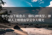 杏吧app下载盘点：爆料3种类型，神秘人上榜理由罕见令人曝光