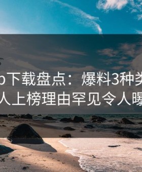 杏吧app下载盘点：爆料3种类型，神秘人上榜理由罕见令人曝光